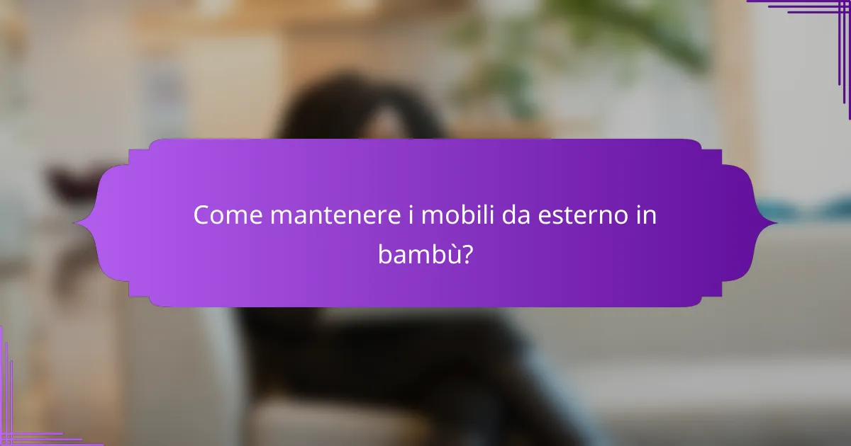 Come mantenere i mobili da esterno in bambù?
