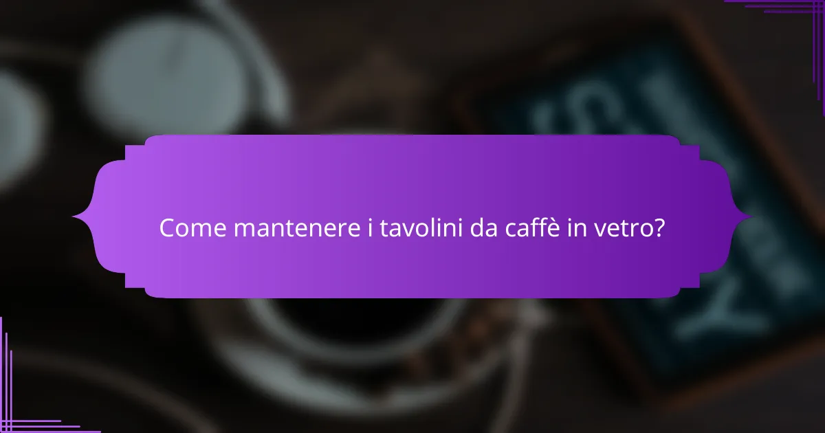 Come mantenere i tavolini da caffè in vetro?