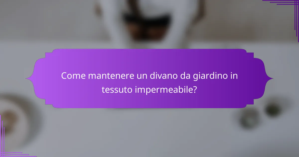 Come mantenere un divano da giardino in tessuto impermeabile?
