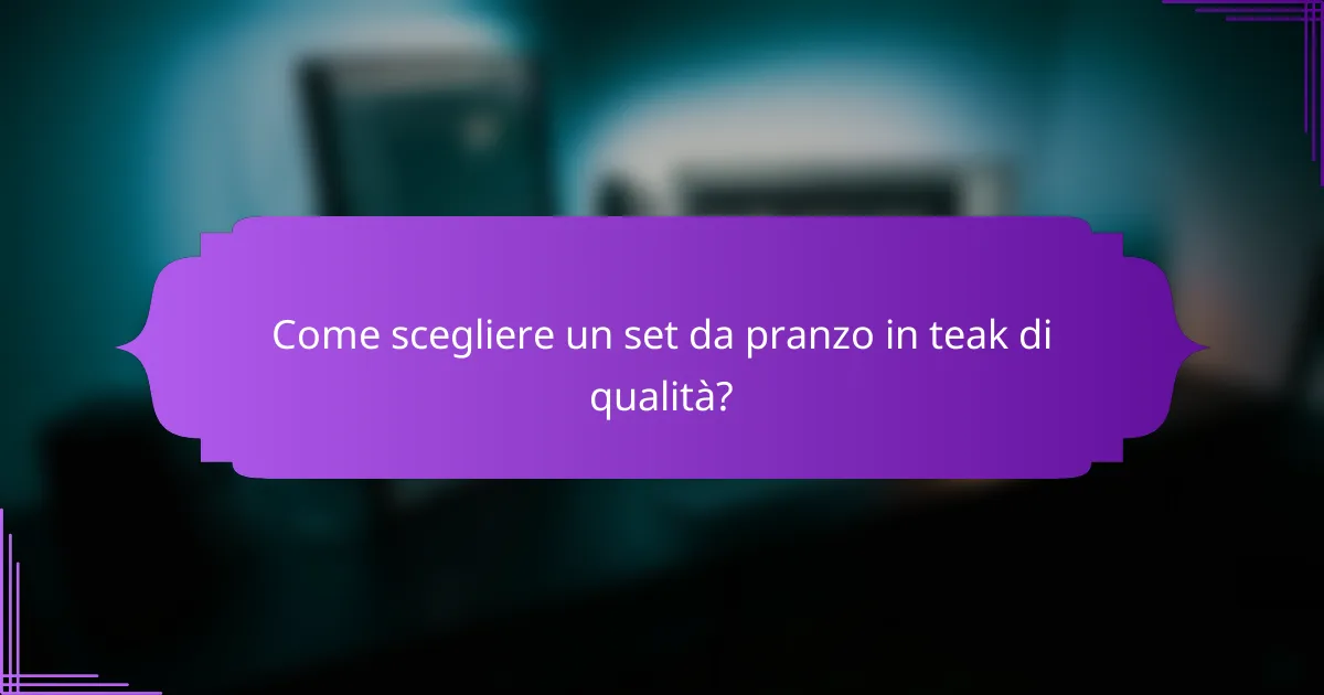 Come scegliere un set da pranzo in teak di qualità?
