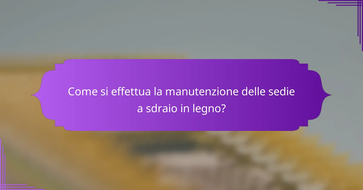 Come si effettua la manutenzione delle sedie a sdraio in legno?