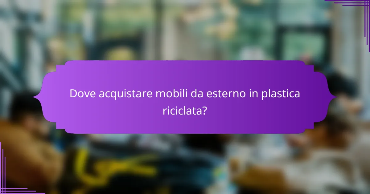 Dove acquistare mobili da esterno in plastica riciclata?