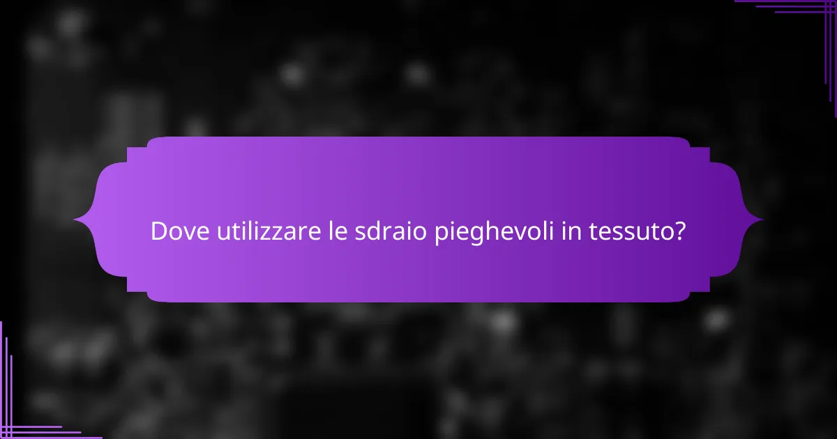 Dove utilizzare le sdraio pieghevoli in tessuto?