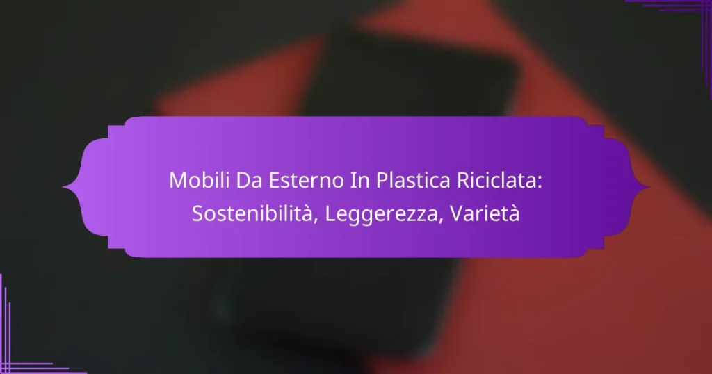 Mobili Da Esterno In Plastica Riciclata: Sostenibilità, Leggerezza, Varietà