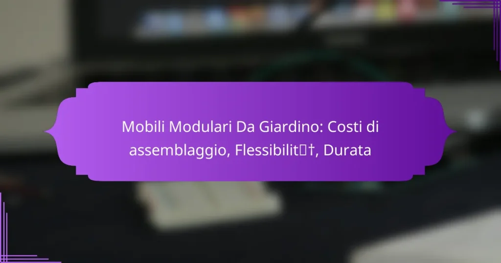Mobili Modulari Da Giardino: Costi di assemblaggio, Flessibilità, Durata
