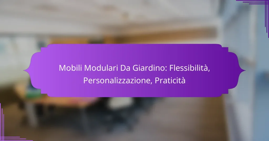 Mobili Modulari Da Giardino: Flessibilità, Personalizzazione, Praticità