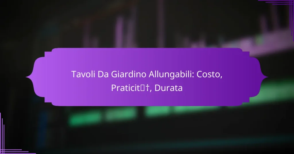 Tavoli Da Giardino Allungabili: Costo, Praticità, Durata