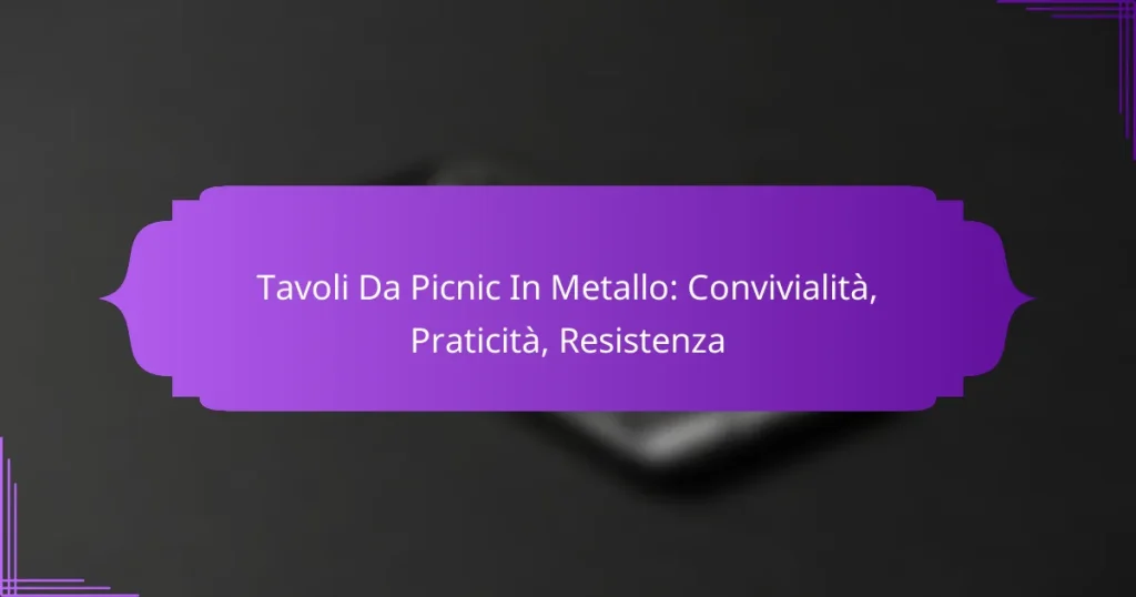 Tavoli Da Picnic In Metallo: Convivialità, Praticità, Resistenza