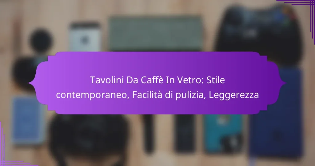 Tavolini Da Caffè In Vetro: Stile contemporaneo, Facilità di pulizia, Leggerezza