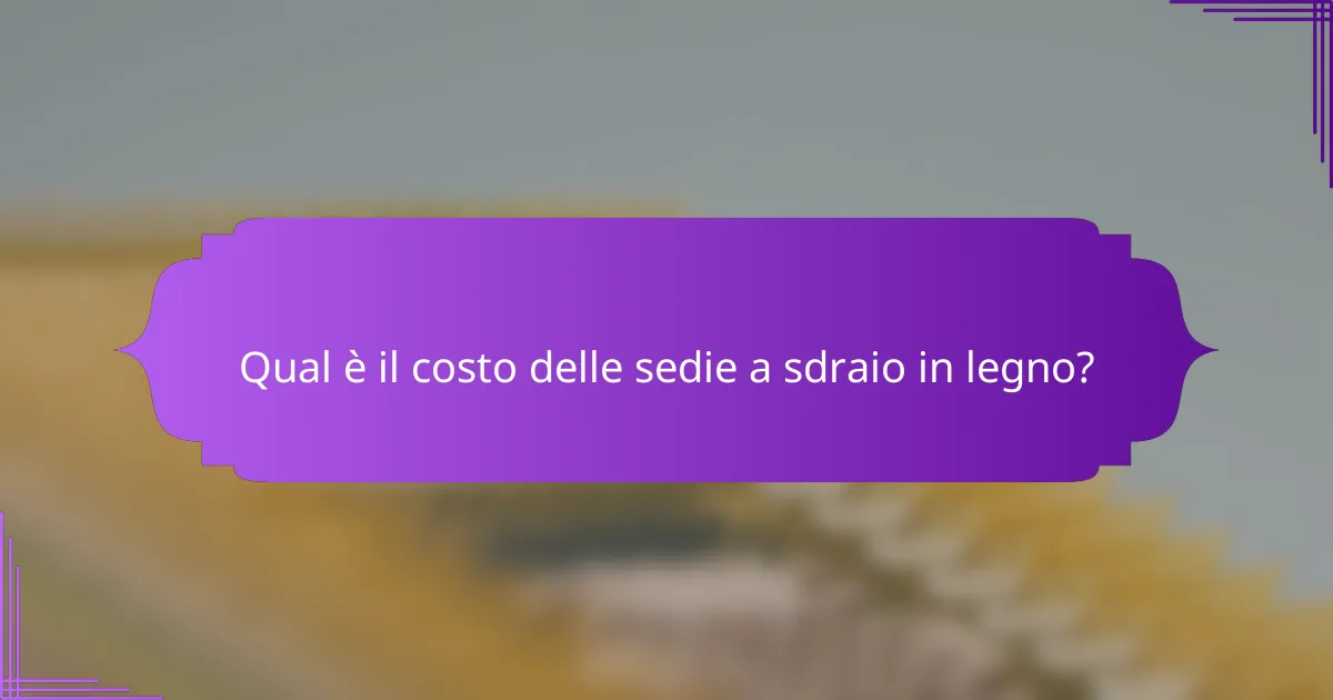 Qual è il costo delle sedie a sdraio in legno?