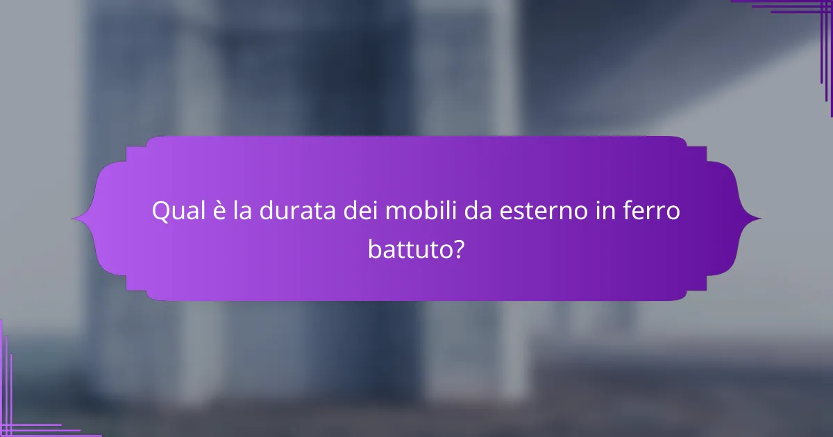 Qual è la durata dei mobili da esterno in ferro battuto?