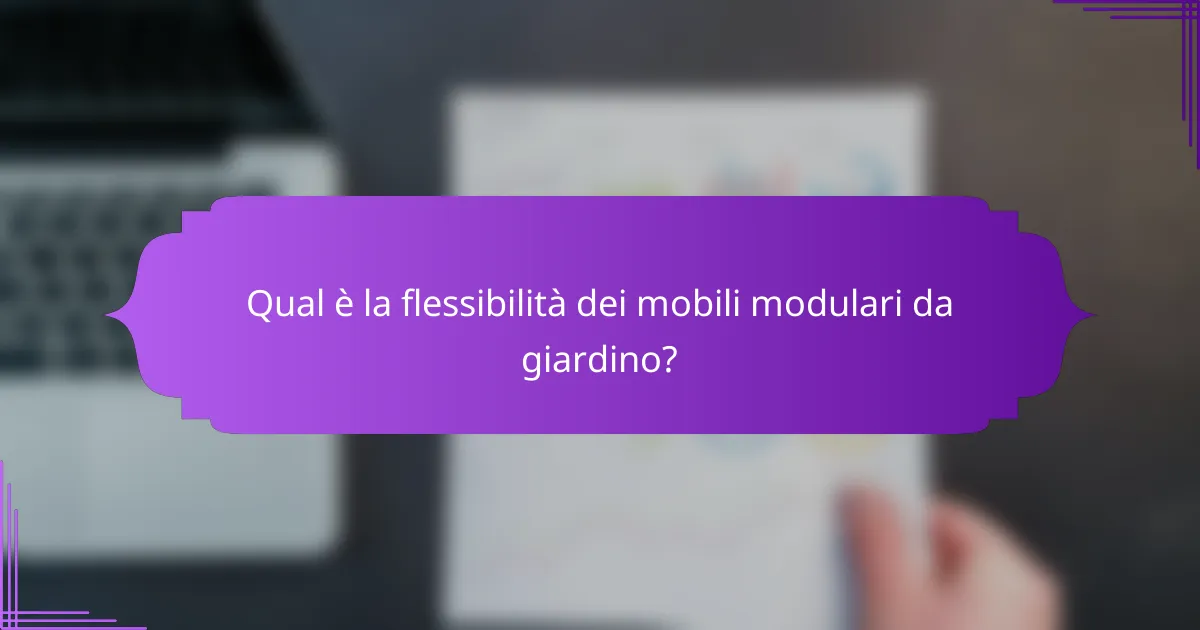 Qual è la flessibilità dei mobili modulari da giardino?
