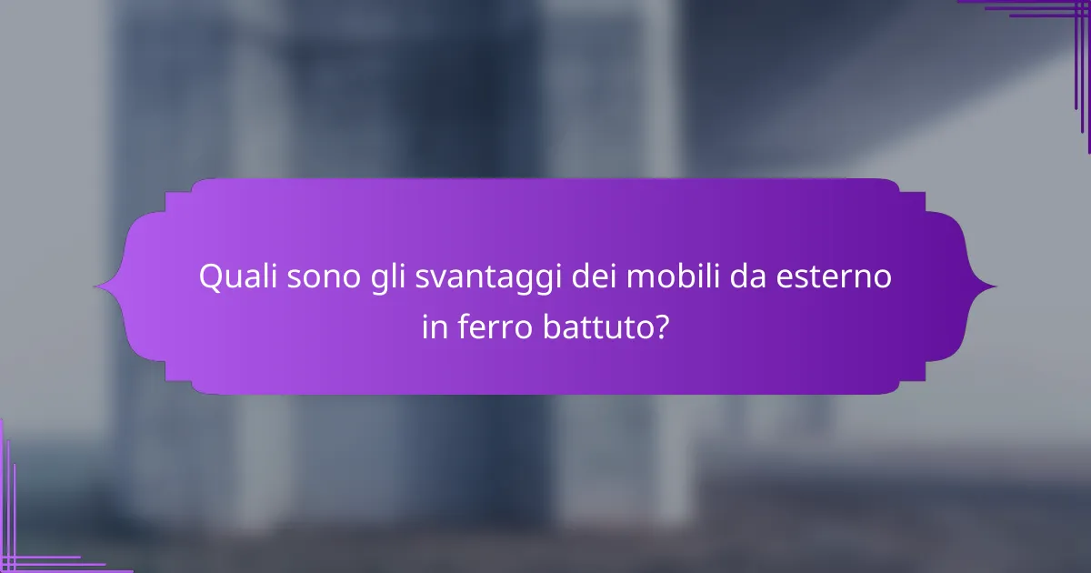 Quali sono gli svantaggi dei mobili da esterno in ferro battuto?