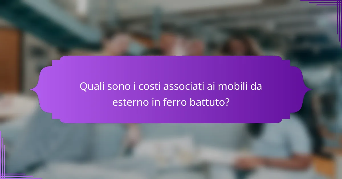 Quali sono i costi associati ai mobili da esterno in ferro battuto?