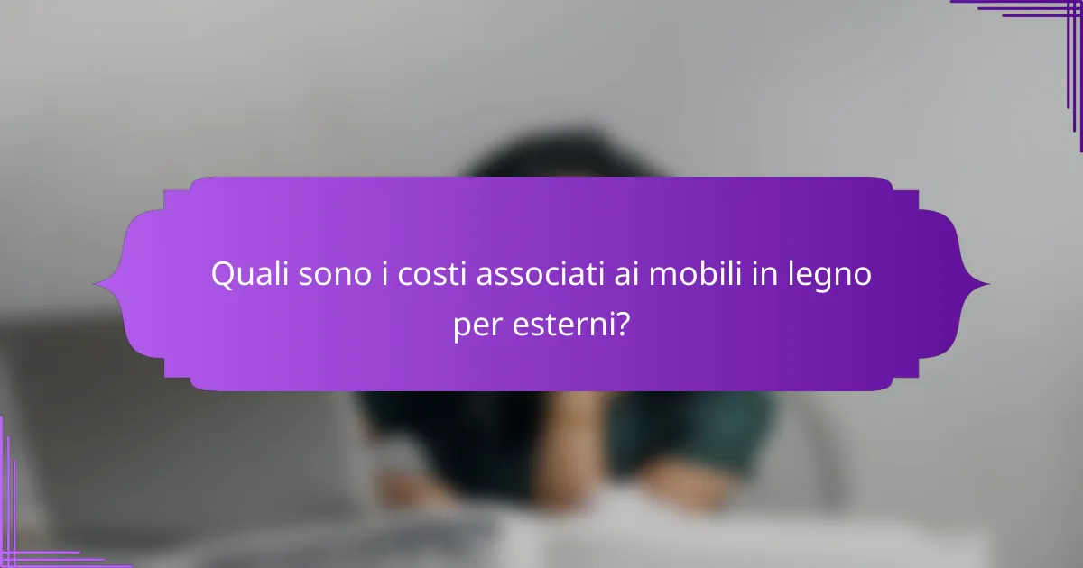 Quali sono i costi associati ai mobili in legno per esterni?