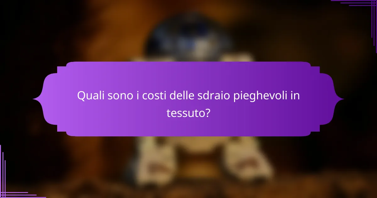 Quali sono i costi delle sdraio pieghevoli in tessuto?