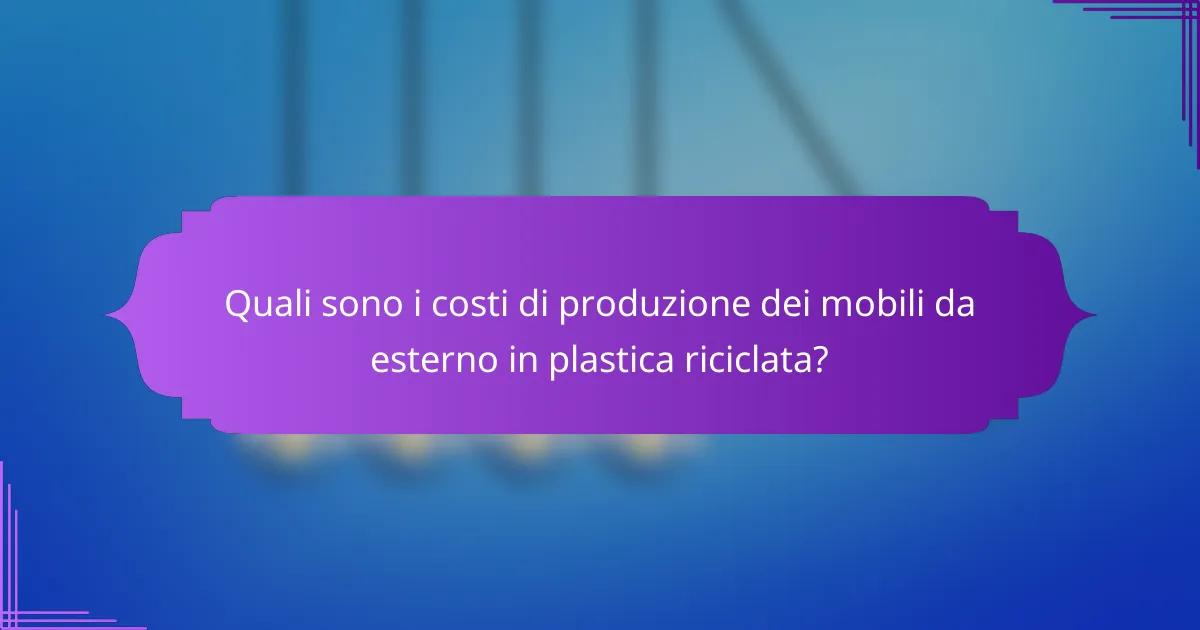 Quali sono i costi di produzione dei mobili da esterno in plastica riciclata?