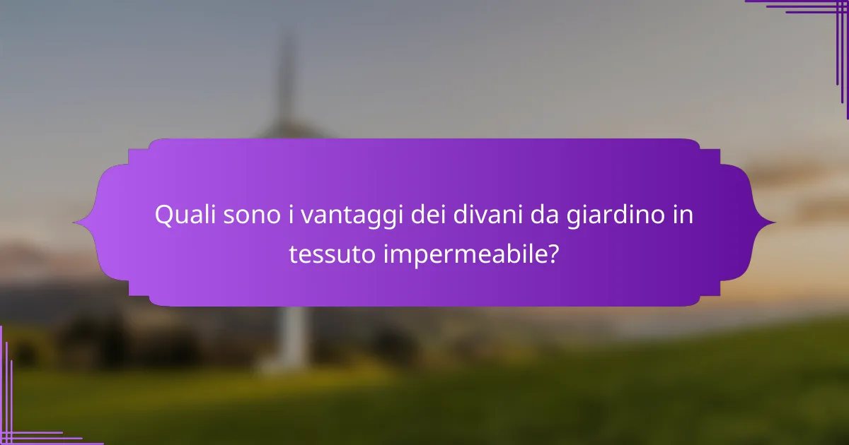 Quali sono i vantaggi dei divani da giardino in tessuto impermeabile?