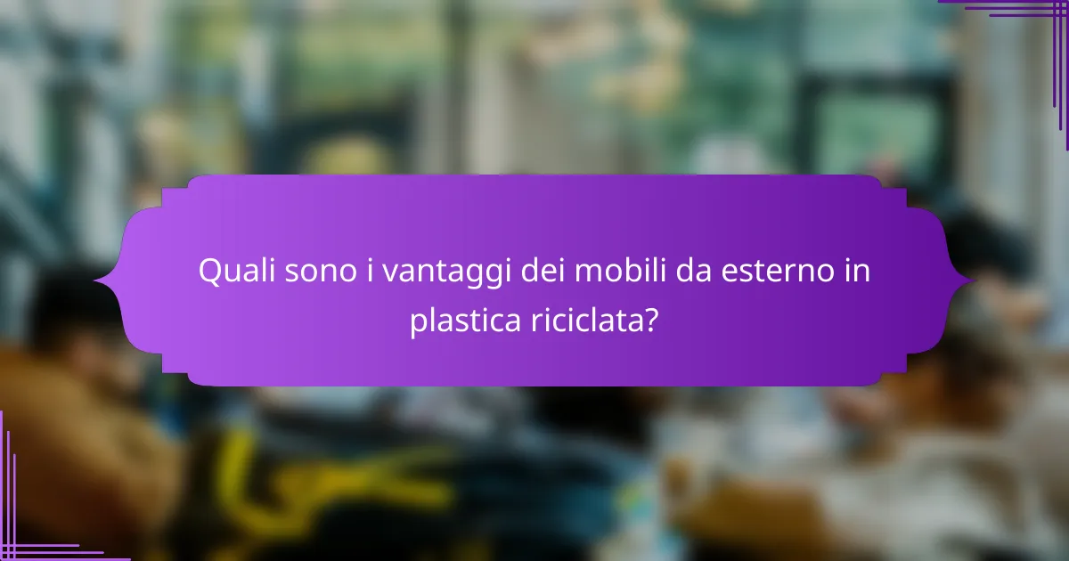 Quali sono i vantaggi dei mobili da esterno in plastica riciclata?
