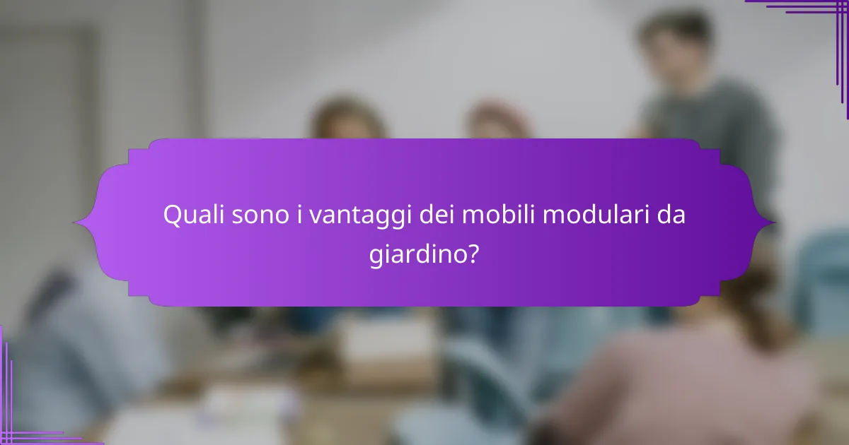 Quali sono i vantaggi dei mobili modulari da giardino?
