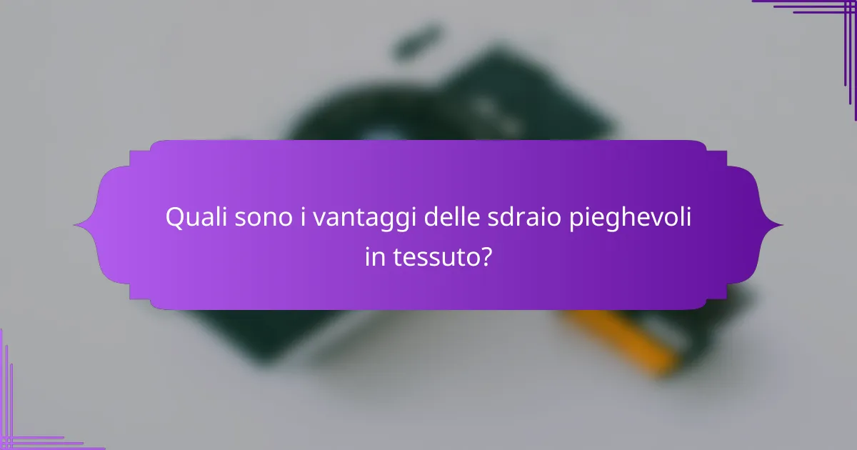 Quali sono i vantaggi delle sdraio pieghevoli in tessuto?