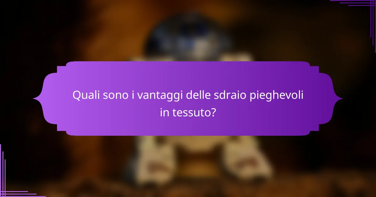 Quali sono i vantaggi delle sdraio pieghevoli in tessuto?