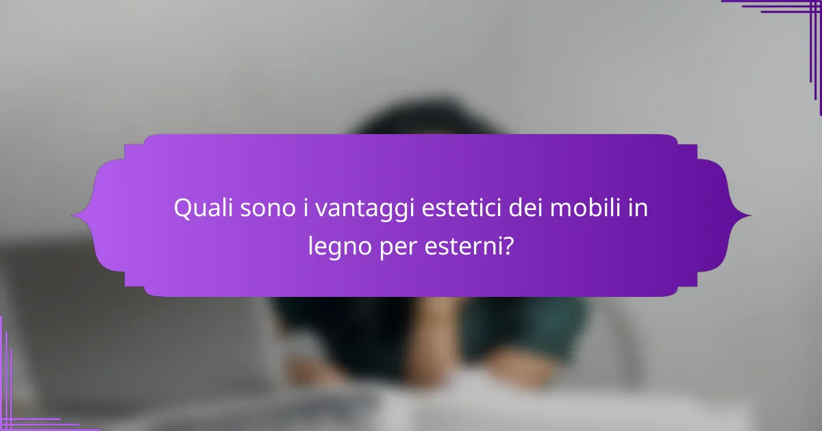 Quali sono i vantaggi estetici dei mobili in legno per esterni?