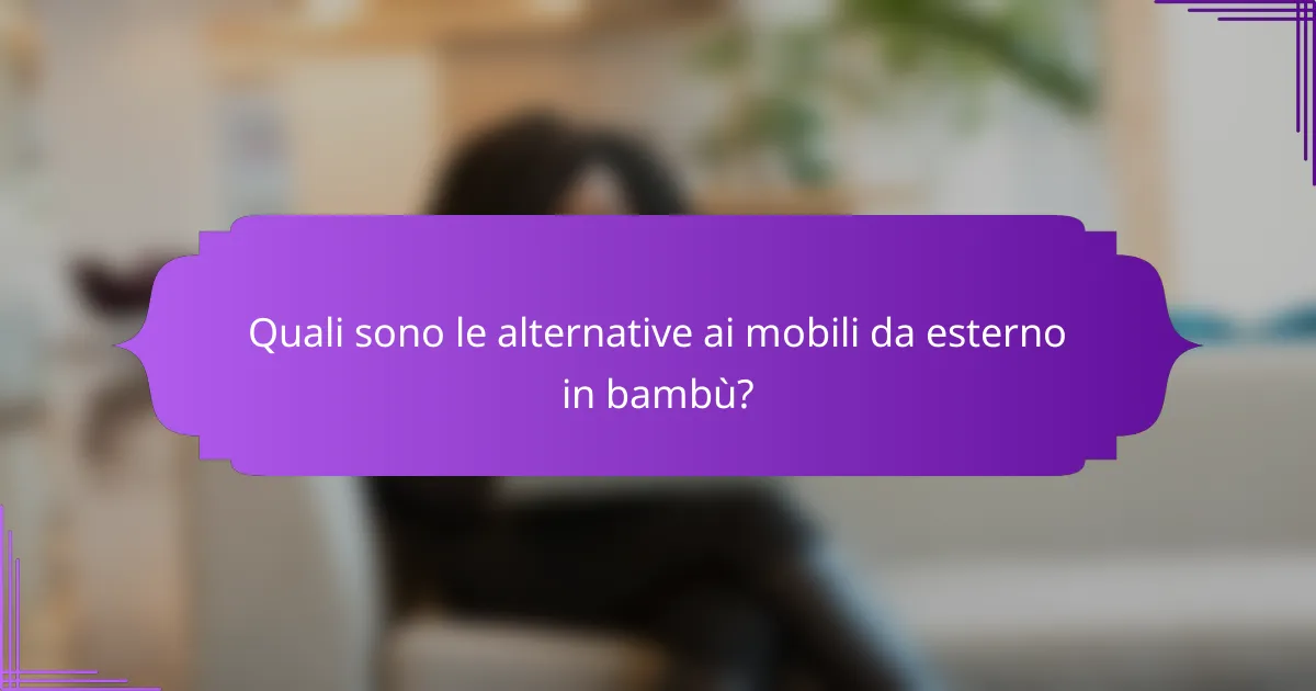 Quali sono le alternative ai mobili da esterno in bambù?