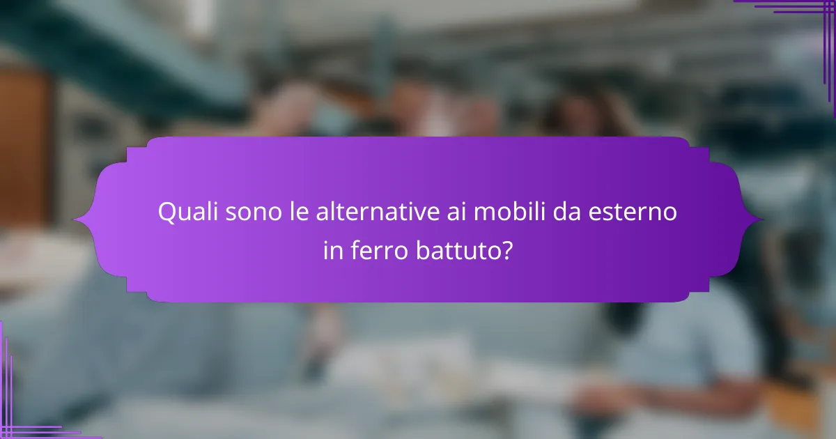 Quali sono le alternative ai mobili da esterno in ferro battuto?