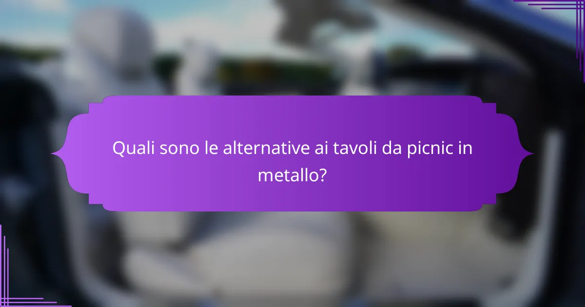 Quali sono le alternative ai tavoli da picnic in metallo?