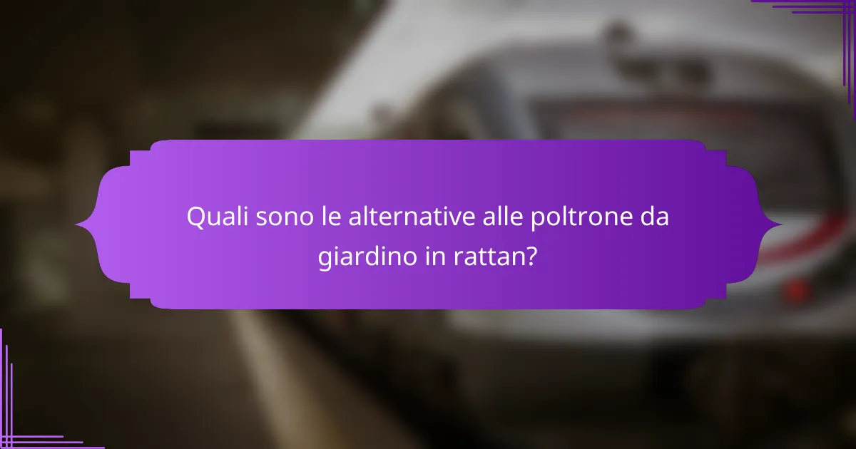 Quali sono le alternative alle poltrone da giardino in rattan?