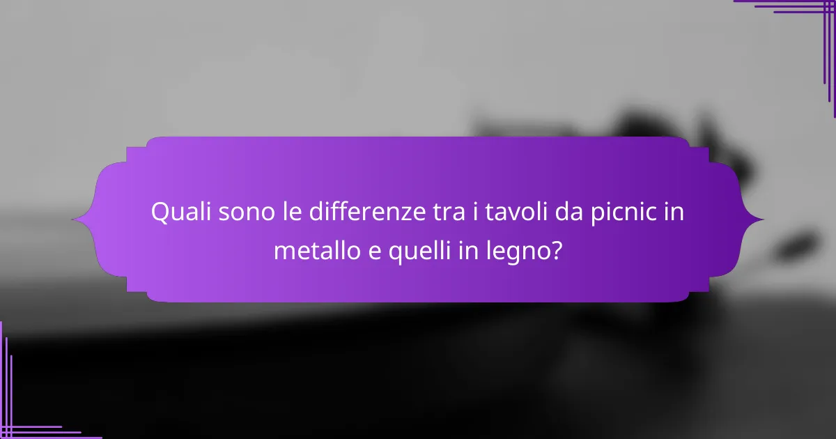 Quali sono le differenze tra i tavoli da picnic in metallo e quelli in legno?
