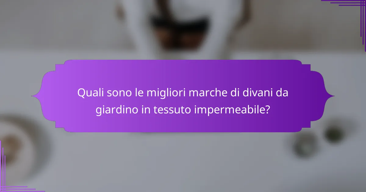 Quali sono le migliori marche di divani da giardino in tessuto impermeabile?