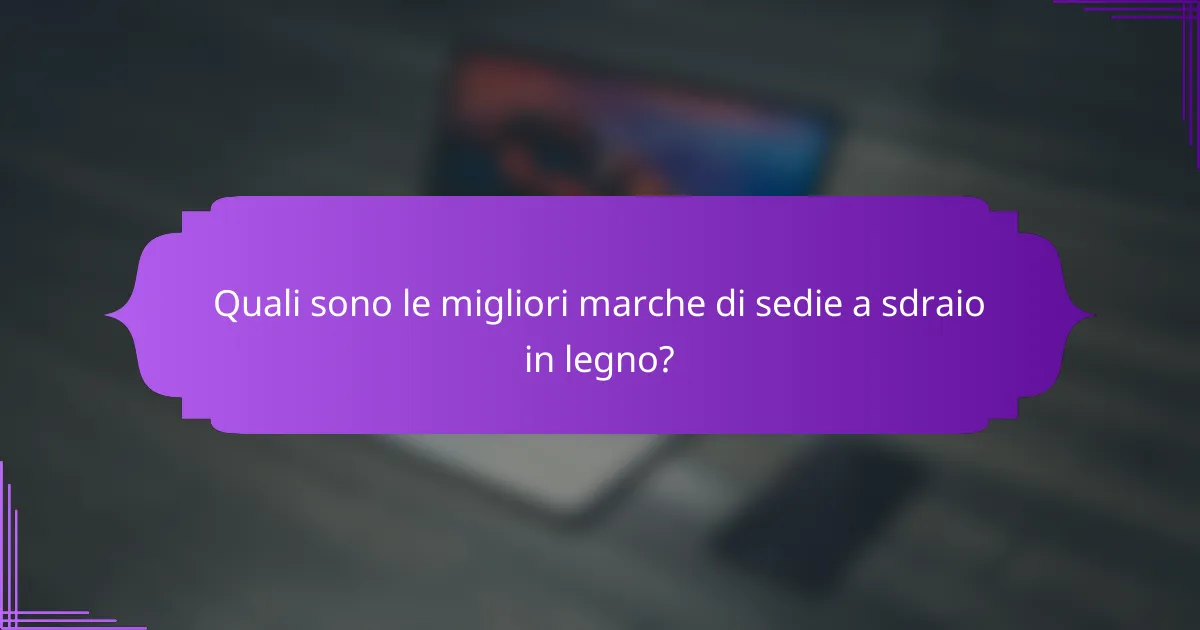 Quali sono le migliori marche di sedie a sdraio in legno?