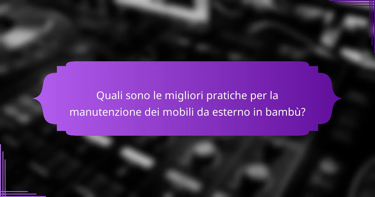 Quali sono le migliori pratiche per la manutenzione dei mobili da esterno in bambù?