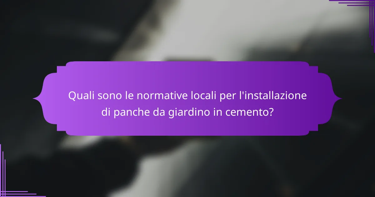 Quali sono le normative locali per l'installazione di panche da giardino in cemento?