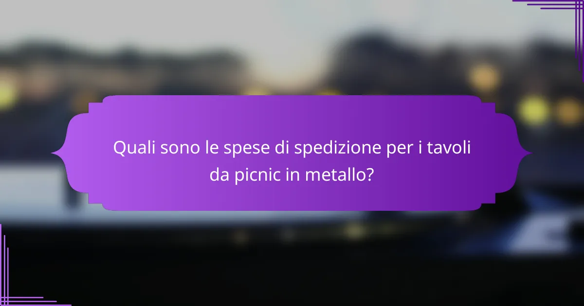 Quali sono le spese di spedizione per i tavoli da picnic in metallo?