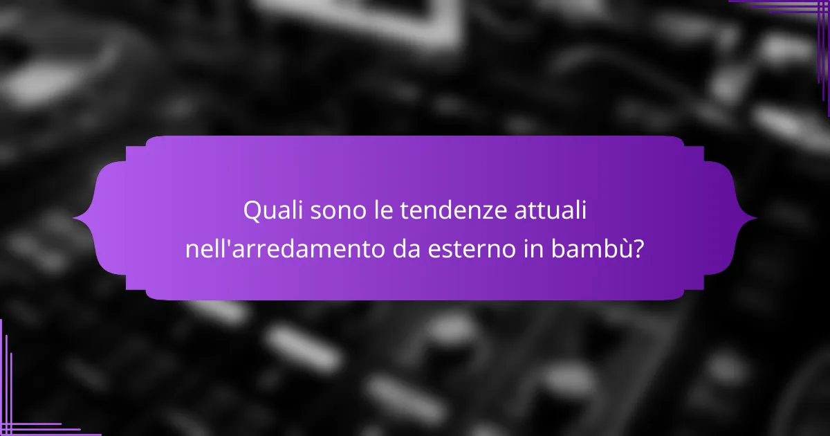 Quali sono le tendenze attuali nell'arredamento da esterno in bambù?