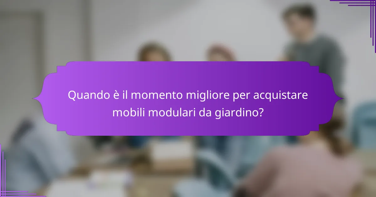 Quando è il momento migliore per acquistare mobili modulari da giardino?