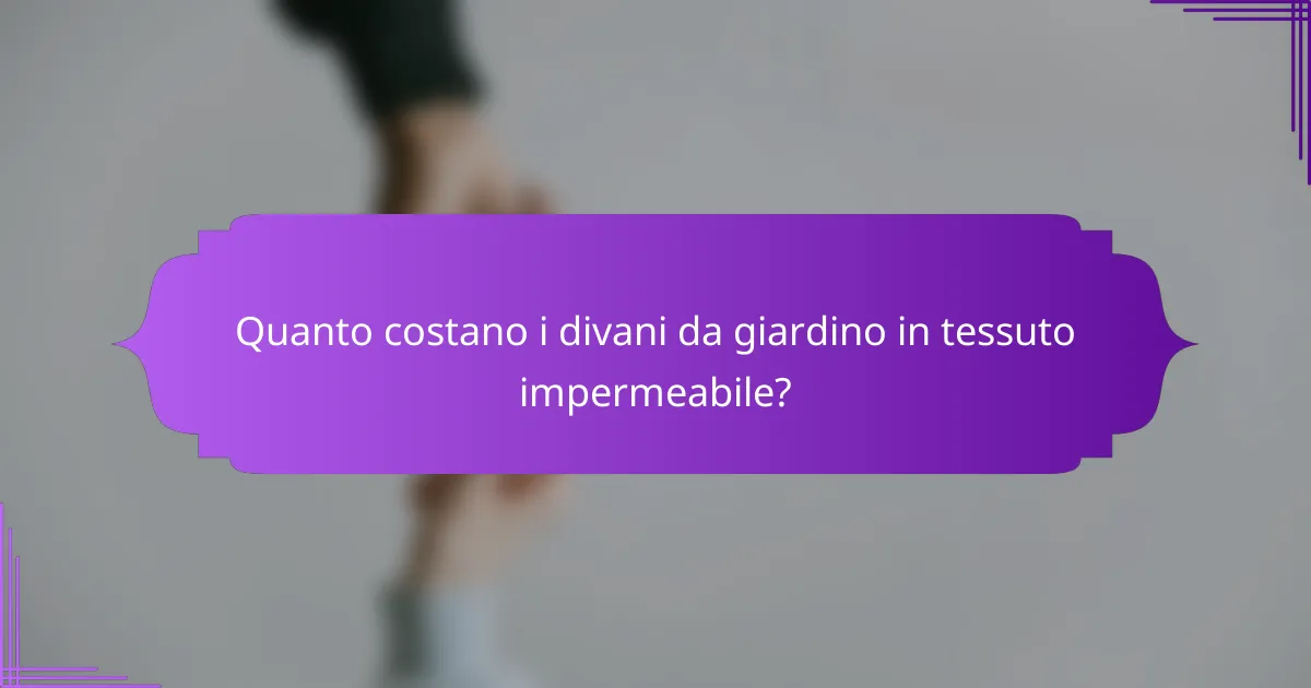 Quanto costano i divani da giardino in tessuto impermeabile?