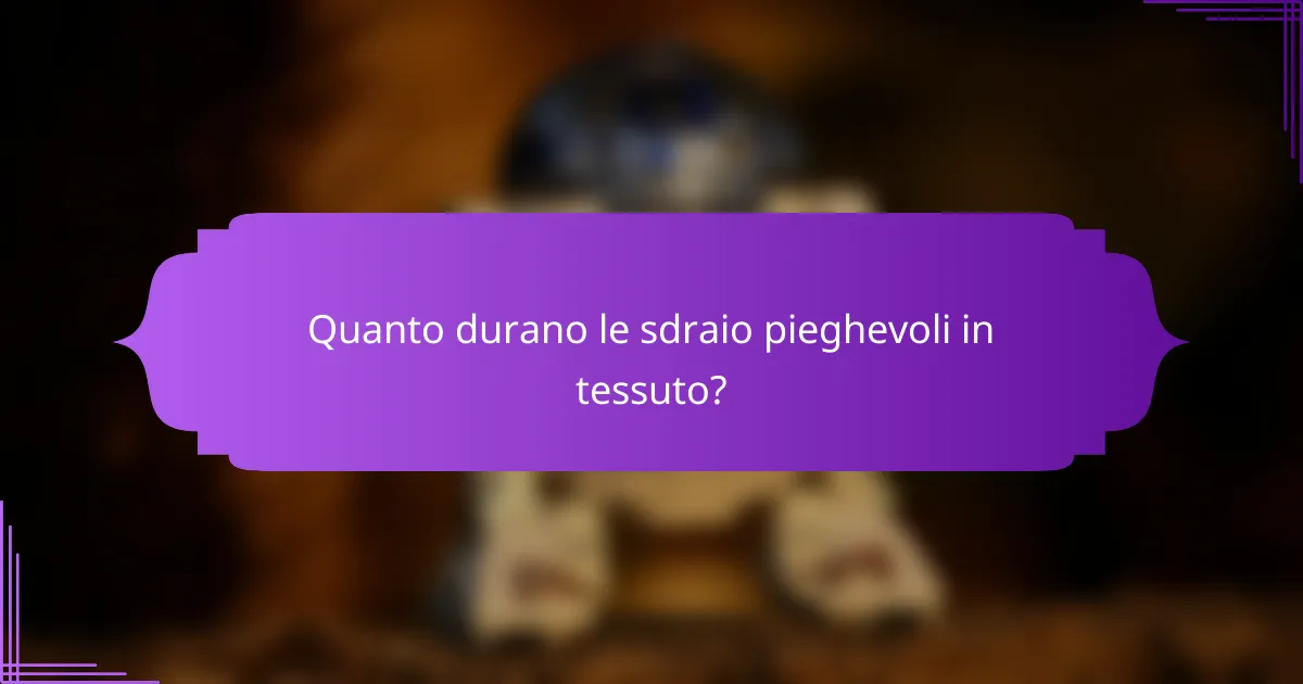 Quanto durano le sdraio pieghevoli in tessuto?